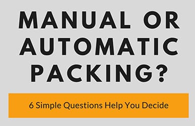 Manual or Automatic Packaging: 6 simple questions help you decide